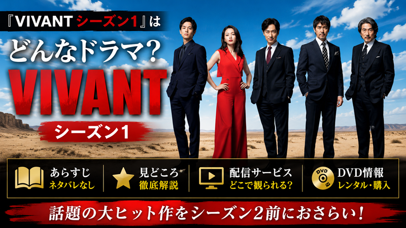 「VIVANT シーズン1」はどんなドラマ？あらすじ・見どころ・配信サービス・DVD情報まとめ